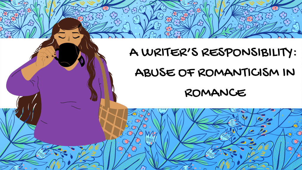 A Writer’s Responsibility: Abuse of Romanticism in&nbsp;Romance
