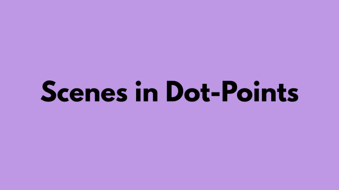 Plain text on title card: Scenes in Dot-Points