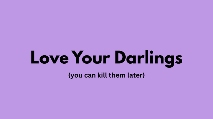 Plain text on title card: Love Your Darlings, with a subtitle: you can kill them later